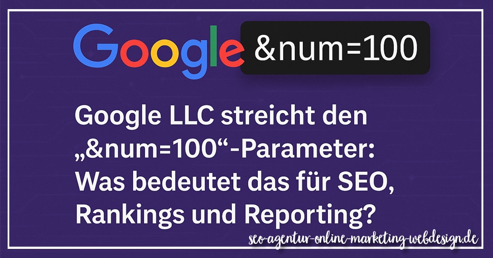 Google LLC streicht den „&num=100“-Parameter